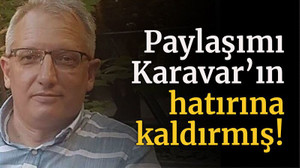 Paylaşımı Karavar’ın hatırına kaldırmış!